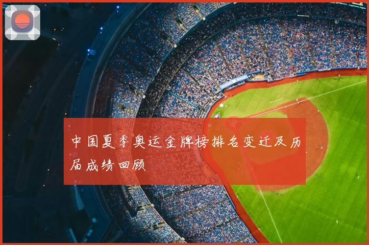 中国夏季奥运金牌榜排名变迁及历届成绩回顾