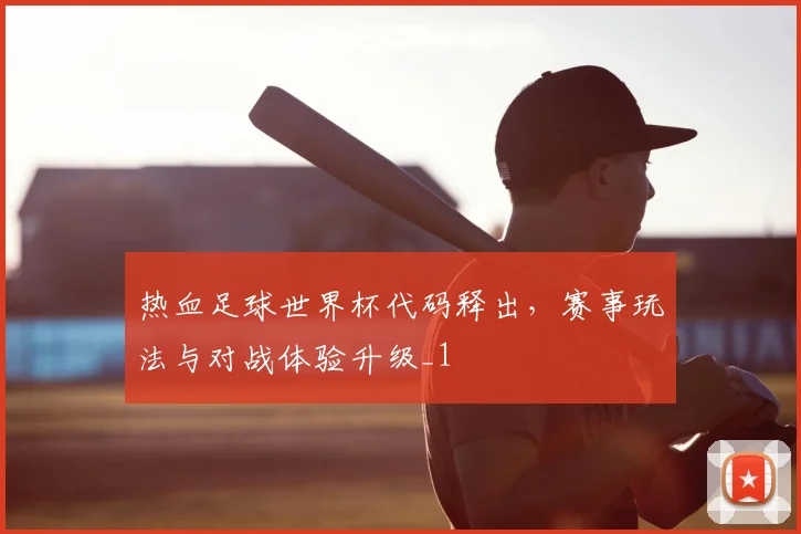 热血足球世界杯代码释出，赛事玩法与对战体验升级_1