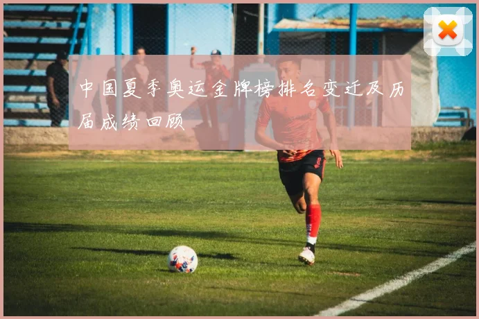 中国夏季奥运金牌榜排名变迁及历届成绩回顾
