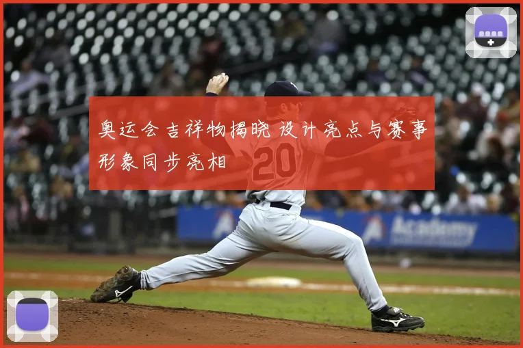 奥运会吉祥物揭晓 设计亮点与赛事形象同步亮相