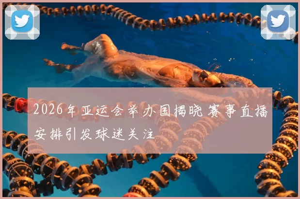 2026年亚运会举办国揭晓 赛事直播安排引发球迷关注