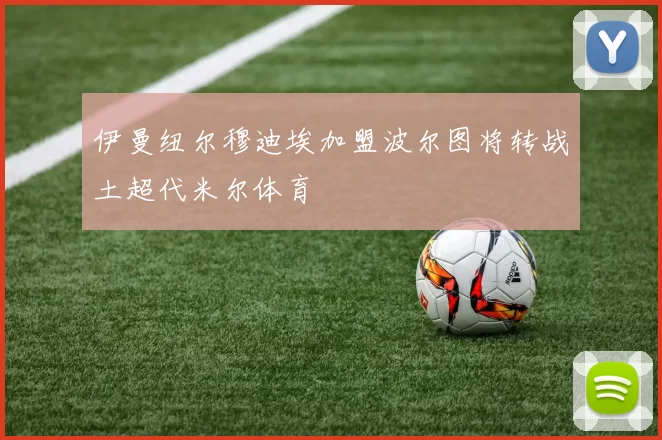 伊曼纽尔穆迪埃加盟波尔图将转战土超代米尔体育