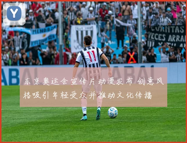 东京奥运会宣传片动漫发布 创意风格吸引年轻受众并推动文化传播