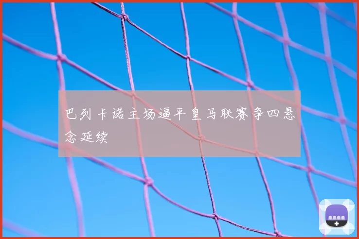 巴列卡诺主场逼平皇马联赛争四悬念延续