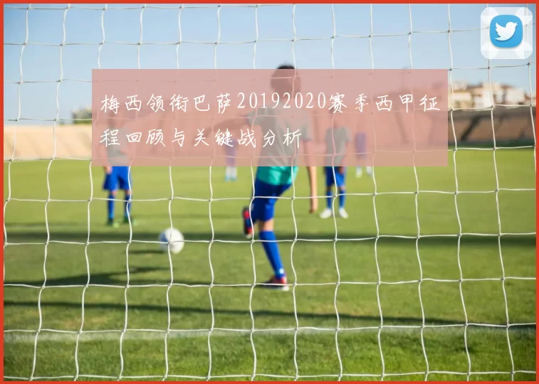 梅西领衔巴萨20192020赛季西甲征程回顾与关键战分析