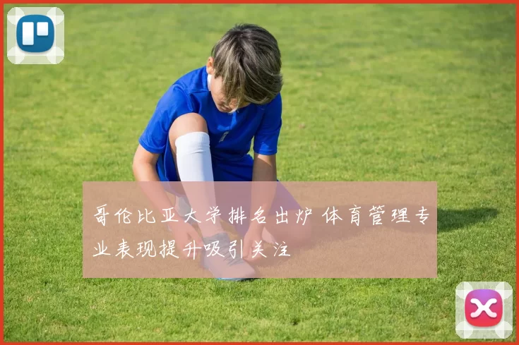 哥伦比亚大学排名出炉 体育管理专业表现提升吸引关注